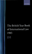 The British Year Book of International Law 1985: Volume 56