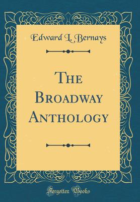 The Broadway Anthology (Classic Reprint) - Bernays, Edward L