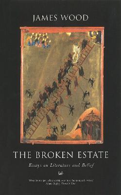 The Broken Estate: Essays on Literature and Belief - Wood, James