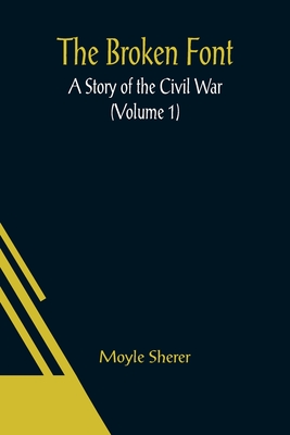 The Broken Font: A Story of the Civil War (Volume 1) - Sherer, Moyle