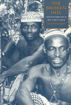 The Broken Hoe: Cultural Reconfiguration in Biase Southeast Nigeria - Iyam, David Uru