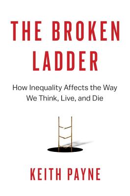 The Broken Ladder: How Inequality Affects the Way We Think, Live, and Die - Payne, Keith