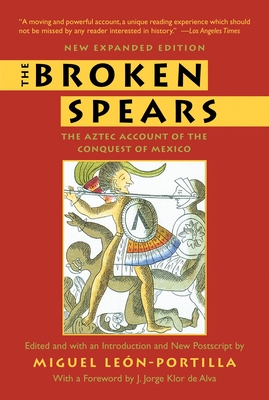 The Broken Spears 2007 Revised Edition: The Aztec Account of the Conquest of Mexico - Leon-Portilla, Miguel