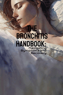 The Bronchitis Handbook: Navigating Symptoms and Recovery