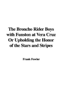 The Broncho Rider Boys with Funston at Vera Cruz or Upholding the Honor of the Stars and Stripes