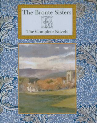 The Bronte Sisters: The Complete Novels - Bronte, Charlotte, and Bronte, Emily, and Bronte, Anne