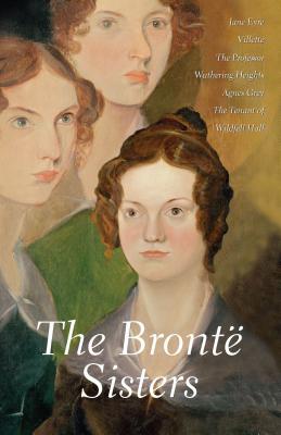 The Bronte Sisters - Bronte, Charlotte, and Bronte, Emily, and Bronte, Anne