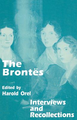 The Brontes: Interviews and Recollections - Orel, Harold (Editor)