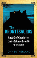 The Brontesaurus: An A-Z of Charlotte, Emily and Anne Bront (and Branwell)