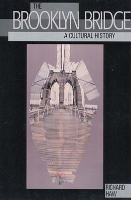 The Brooklyn Bridge: A Cultural History - Haw, Richard, Professor