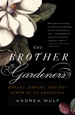 The Brother Gardeners: Botany, Empire and the Birth of an Obession - Wulf, Andrea