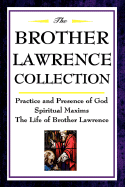 The Brother Lawrence Collection: Practice and Presence of God, Spiritual Maxims, the Life of Brother Lawrence