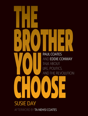 The Brother You Choose: Paul Coates and Eddie Conway Talk about Life, Politics, and the Revolution - Day, Susie, and Coates, Ta-Nehisi (Introduction by)