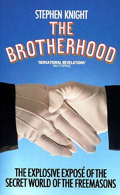The Brotherhood: The Explosive Expose of the Secret World of the Freemasons - Knight, Stephen