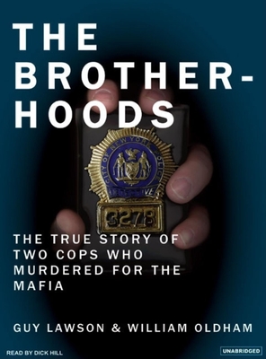 The Brotherhoods: The True Story of Two Cops Who Murdered for the Mafia - Lawson, Guy, and Oldham, William, and Hill, Dick (Narrator)