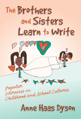 The Brothers and Sisters Learn to Write: Popular Literacies in Childhood and School Cultures - Dyson, Anne Haas, and Genishi, Celia (Editor), and Strickland, Dorothy S (Editor)