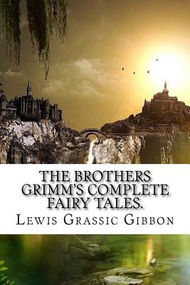 The Brothers Grimm's Complete Fairy Tales. - Gibbon, Lewis Grassic