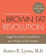 The Brown Fat Revolution: Trigger Your Body's Good Fat to Lose Weight and Be Healthier