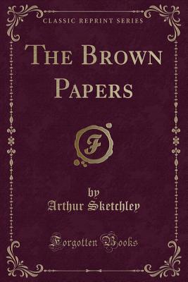 The Brown Papers (Classic Reprint) - Sketchley, Arthur