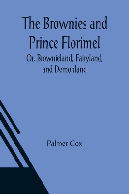 The Brownies and Prince Florimel; Or, Brownieland, Fairyland, and Demonland - Cox, Palmer