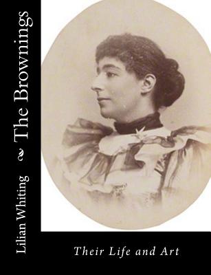 The Brownings: Their Life and Art - Whiting, Lilian