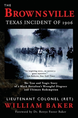 The Brownsville Texas Incident of 1906: The True and Tragic Story of a Black Battalion's Wrongful Disgrace and Ultimate Redemption - Baker, William