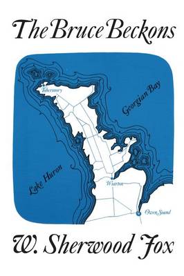The Bruce Beckons: The Story of Lake Huron's Great Peninsula - Fox, William S