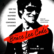 The Bruce Lee Code: How the Dragon Mastered Business, Confidence, and Success