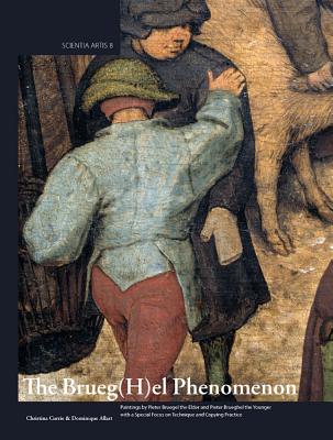 The Brueg(h)El Phenomenon: Paintings by Pieter Bruegel the Elder and Pieter Brueghel the Younger with a Special Focus on Technique and Copying Practice - Currie, Christina, and Allart, Dominique