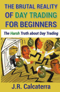 The Brutal Reality of Day Trading for Beginners: The Harsh Truth about Day Trading