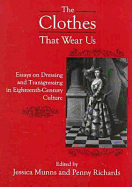 The BTCothes That Wear Us: Essays on Dressing and Transgressing in Eighteenth-Century Culture