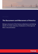 The Buccaneers and Marooners of America: Being an Account of the famous adventures and daring deeds of certain notorious freebooters of the Spanish Main. Second Edition