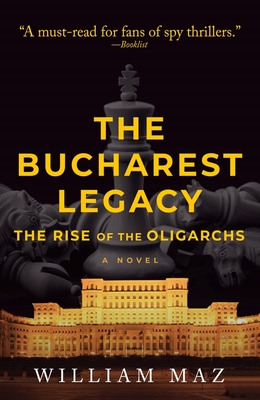 The Bucharest Legacy: The Rise of the Oligarchs - Maz, William