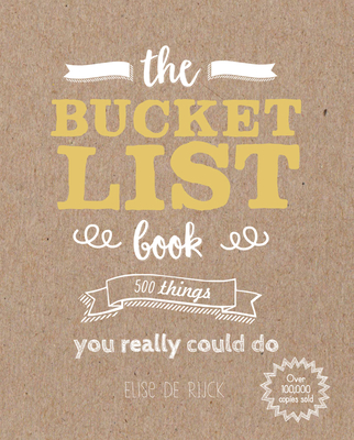 The Bucket List Book: 500 Things You Really Could Do - de Rijck, Elise