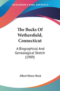 The Bucks Of Wethersfield, Connecticut: A Biographical And Genealogical Sketch (1909)