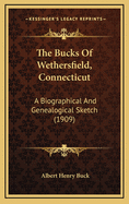 The Bucks of Wethersfield, Connecticut: A Biographical and Genealogical Sketch (1909)