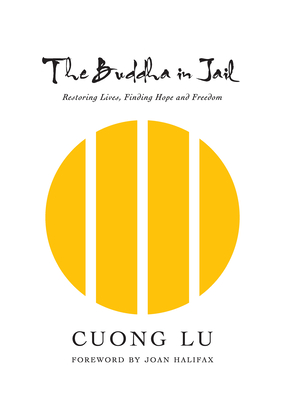 The Buddha in Jail: Restoring Lives, Finding Hope and Freedom - Lu, Cuong, and Halifax, Roshi Joan (Foreword by)