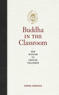 The Buddha in the Classroom: Zen Wisdom to Inspire Teachers - Quesada, Donna