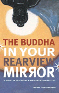 The Buddha in Your Rearview Mirror: A Guide to Practicing Buddhism in Modern Life