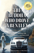 The Buddha Who Drove a Bentley: Live Your Most Authentic Life, Find True Happiness, and Have It All