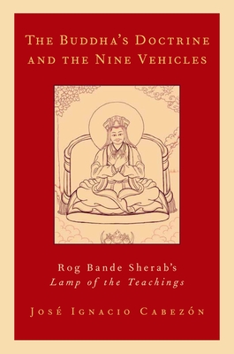 The Buddha's Doctrine and the Nine Vehicles: Rog Bande Sherab's Lamp of the Teachings - Cabezon, Jose Ignacio