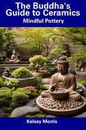 The Buddha's Guide to Ceramics: Mindful Pottery