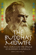 The Buddha's Midwife: Paul Carus and the Spread of Buddhism in America