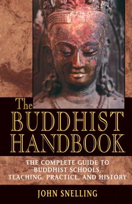 The Buddhist Handbook: A Complete Guide to Buddhist Schools, Teaching, Practice, and History - Snelling, John