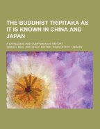 The Buddhist Tripitaka as It Is Known in China and Japan; A Catalogue and Compendious Report