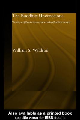 The Buddhist Unconscious: The Alaya-vijana in the context of Indian Buddhist Thought - Waldron, William S