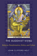 The Buddhist Visnu: Religious Transformations, Politics, and Culture