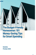 The Budget-Friendly Homeowner: 101 Money-Saving Tips for Smart Spending