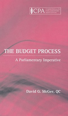 The Budget Process: A Parlimentary Imperative - McGee Qc, David G