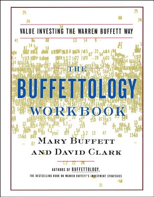 The Buffettology Workbook: The Proven Techniques for Investing Successfully in Changing Markets That Have Made Warren Buffett the World's Most Famous Investor - Buffett, Mary, and Clark, David, Ph.D.